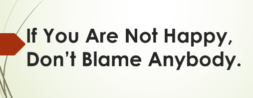 Who to blame if you are not happy.