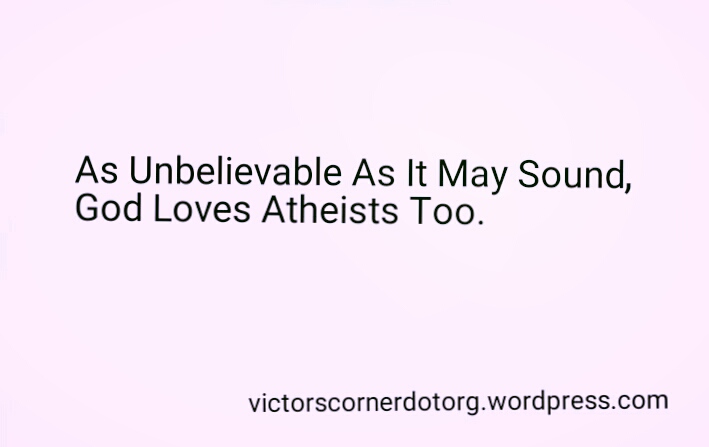 God loves everybody including Atheists